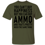 You Can't Buy Happiness But You Can Buy Ammo And THat's Pretty Much The Same Thing T-Shirt CustomCat