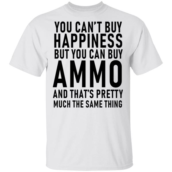 You Can't Buy Happiness But You Can Buy Ammo And THat's Pretty Much The Same Thing T-Shirt CustomCat