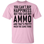 You Can't Buy Happiness But You Can Buy Ammo And THat's Pretty Much The Same Thing T-Shirt CustomCat
