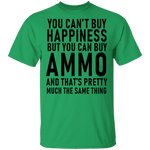 You Can't Buy Happiness But You Can Buy Ammo And THat's Pretty Much The Same Thing T-Shirt CustomCat