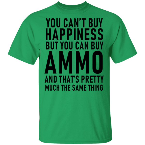 You Can't Buy Happiness But You Can Buy Ammo And THat's Pretty Much The Same Thing T-Shirt CustomCat