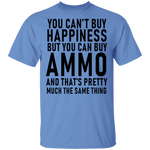 You Can't Buy Happiness But You Can Buy Ammo And THat's Pretty Much The Same Thing T-Shirt CustomCat