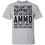 You Can't Buy Happiness But You Can Buy Ammo And THat's Pretty Much The Same Thing T-Shirt CustomCat
