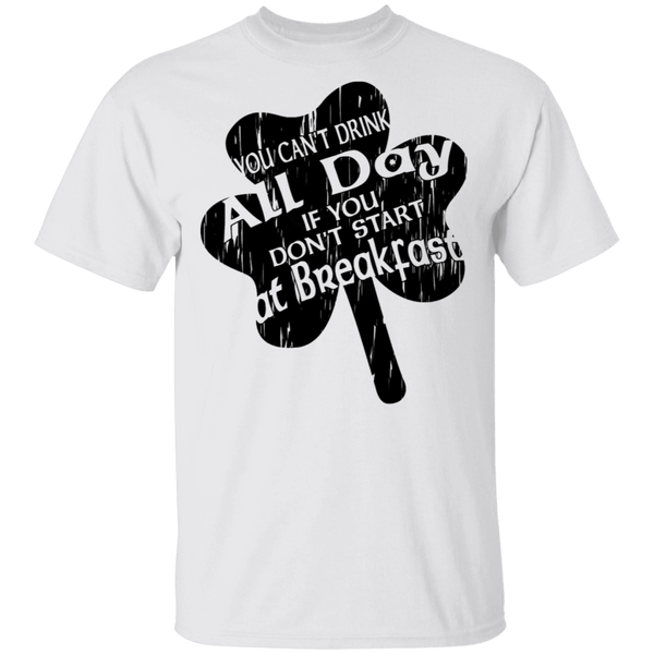 You Can't Drink All Day If You Don't Start At Breakfast T-Shirt CustomCat