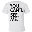 You Can't See Me T-Shirt CustomCat