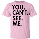 You Can't See Me T-Shirt CustomCat