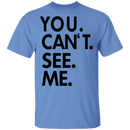 You Can't See Me T-Shirt CustomCat