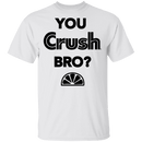 You Crush Bro T-Shirt CustomCat