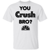 You Crush Bro T-Shirt CustomCat