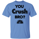 You Crush Bro T-Shirt CustomCat