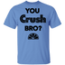 You Crush Bro T-Shirt CustomCat