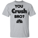 You Crush Bro T-Shirt CustomCat