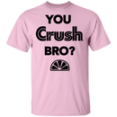 You Crush Bro T-Shirt CustomCat