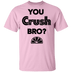 You Crush Bro T-Shirt CustomCat
