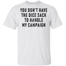 You Don't Have The Dice Sack To Handle My Campaign T-Shirt CustomCat