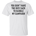 You Don't Have The Dice Sack To Handle My Campaign T-Shirt CustomCat