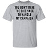 You Don't Have The Dice Sack To Handle My Campaign T-Shirt CustomCat