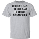 You Don't Have The Dice Sack To Handle My Campaign T-Shirt CustomCat