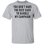 You Don't Have The Dice Sack To Handle My Campaign T-Shirt CustomCat