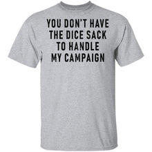 You Don't Have The Dice Sack To Handle My Campaign T-Shirt