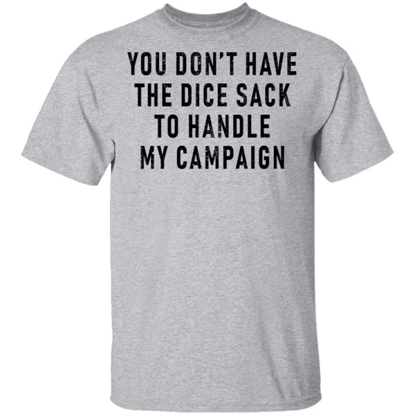 You Don't Have The Dice Sack To Handle My Campaign T-Shirt CustomCat