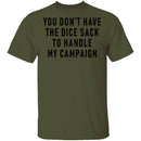 You Don't Have The Dice Sack To Handle My Campaign T-Shirt CustomCat