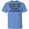 You Don't Have The Dice Sack To Handle My Campaign T-Shirt CustomCat