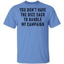 You Don't Have The Dice Sack To Handle My Campaign T-Shirt CustomCat