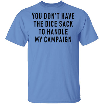 You Don't Have The Dice Sack To Handle My Campaign T-Shirt CustomCat