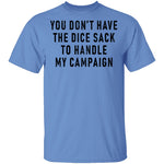 You Don't Have The Dice Sack To Handle My Campaign T-Shirt CustomCat