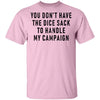 You Don't Have The Dice Sack To Handle My Campaign T-Shirt CustomCat