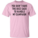 You Don't Have The Dice Sack To Handle My Campaign T-Shirt CustomCat