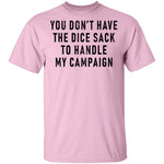 You Don't Have The Dice Sack To Handle My Campaign T-Shirt CustomCat