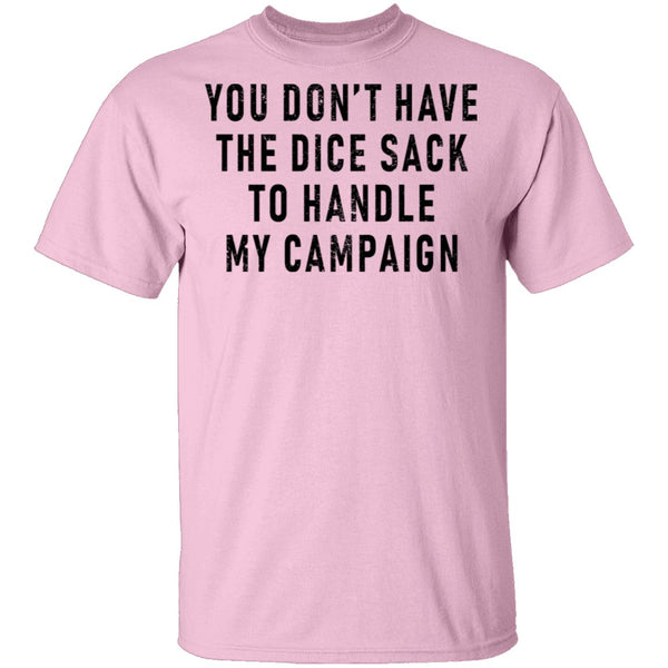 You Don't Have The Dice Sack To Handle My Campaign T-Shirt CustomCat