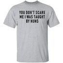 You Don't Scare Me I Was Taught By Nuns T-Shirt CustomCat