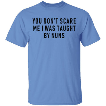 You Don't Scare Me I Was Taught By Nuns T-Shirt CustomCat