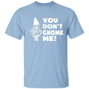 You Don't Gnome Me T-Shirt CustomCat
