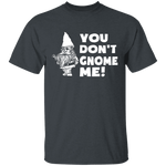 You Don't Gnome Me T-Shirt CustomCat