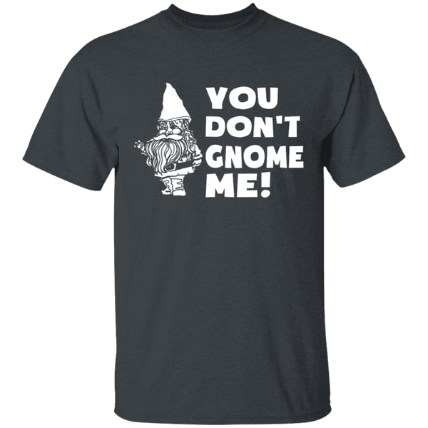 You Don't Gnome Me T-Shirt CustomCat