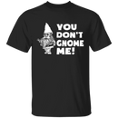 You Don't Gnome Me T-Shirt CustomCat