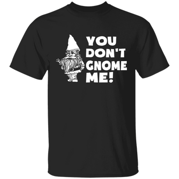 You Don't Gnome Me T-Shirt CustomCat
