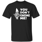 You Don't Gnome Me T-Shirt CustomCat