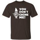 You Don't Gnome Me T-Shirt CustomCat