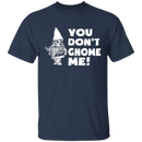 You Don't Gnome Me T-Shirt CustomCat