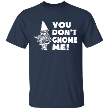 You Don't Gnome Me T-Shirt CustomCat