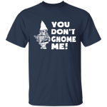 You Don't Gnome Me T-Shirt CustomCat