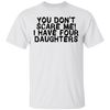 You Don't Scare Me I Have 4 daughters T-Shirt CustomCat