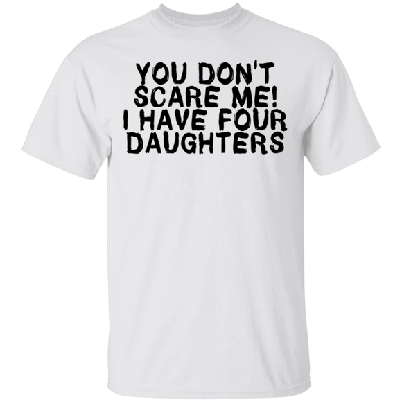 You Don't Scare Me I Have 4 daughters T-Shirt CustomCat