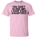 You Don't Scare Me I Have 4 daughters T-Shirt CustomCat