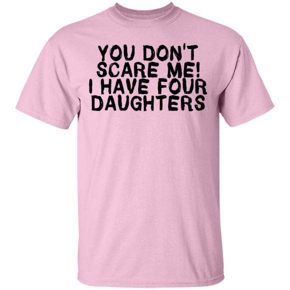 You Don't Scare Me I Have 4 daughters T-Shirt CustomCat